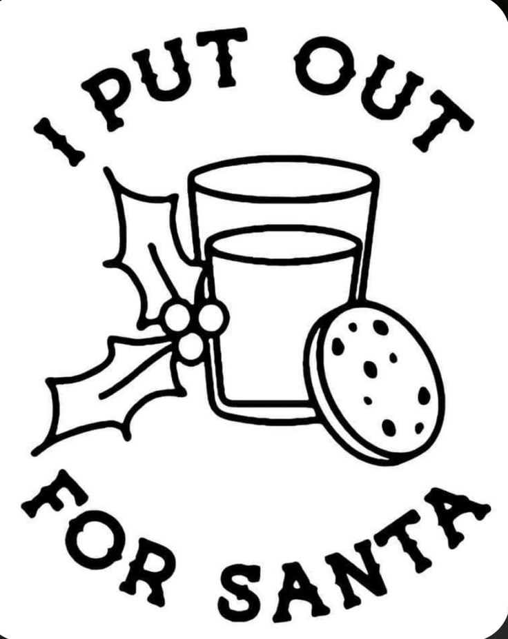 Black and white illustration of a cookie, glass of milk, and holly with text 'I Put Out For Santa'.